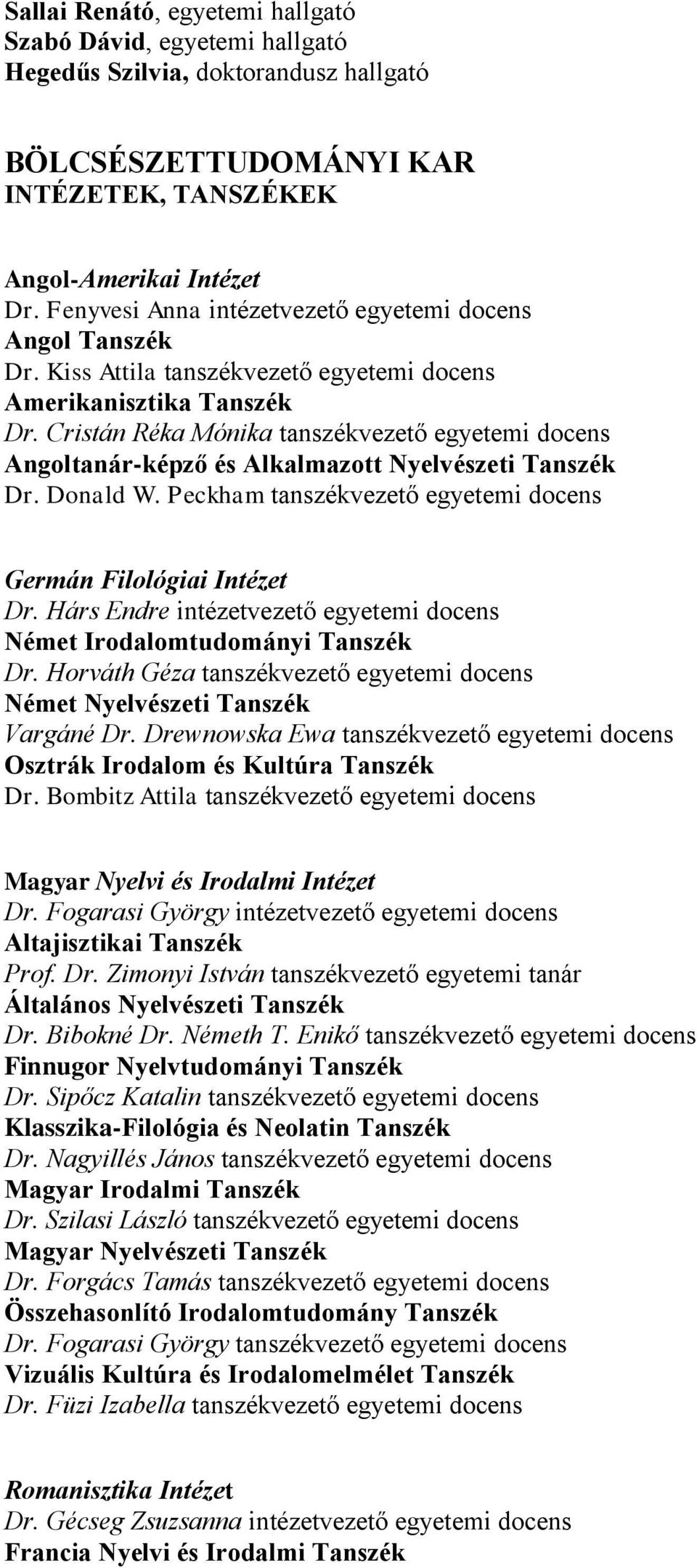 Cristán Réka Mónika tanszékvezető egyetemi docens Angoltanár-képző és Alkalmazott Nyelvészeti Tanszék Dr. Donald W. Peckham tanszékvezető egyetemi docens Germán Filológiai Intézet Dr.