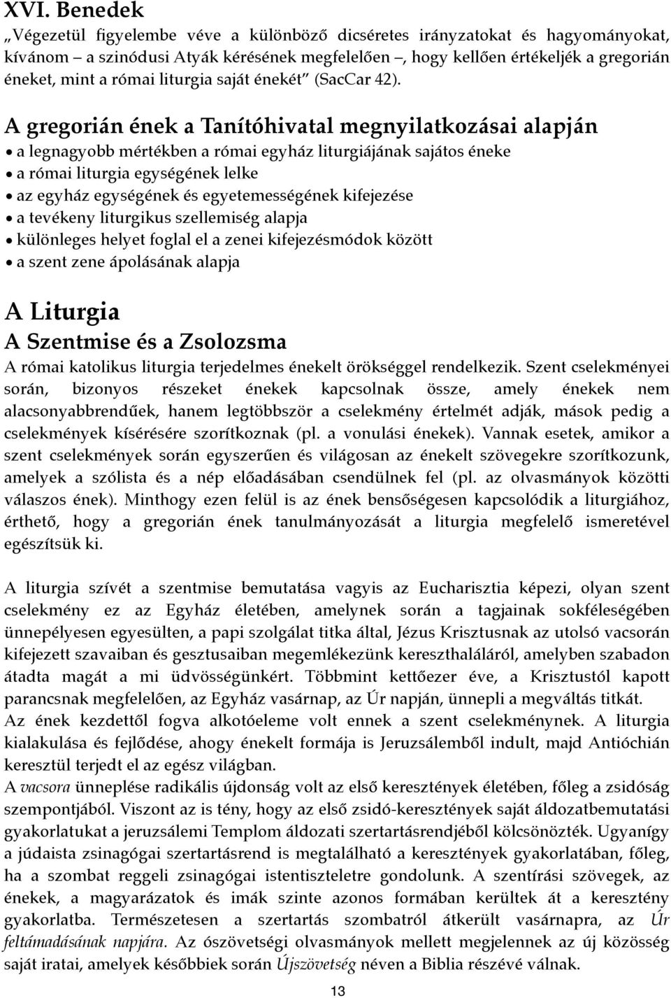 A gregorián ének a Tanítóhivatal megnyilatkozásai alapján a legnagyobb mértékben a római egyház liturgiájának sajátos éneke a római liturgia egységének lelke az egyház egységének és egyetemességének