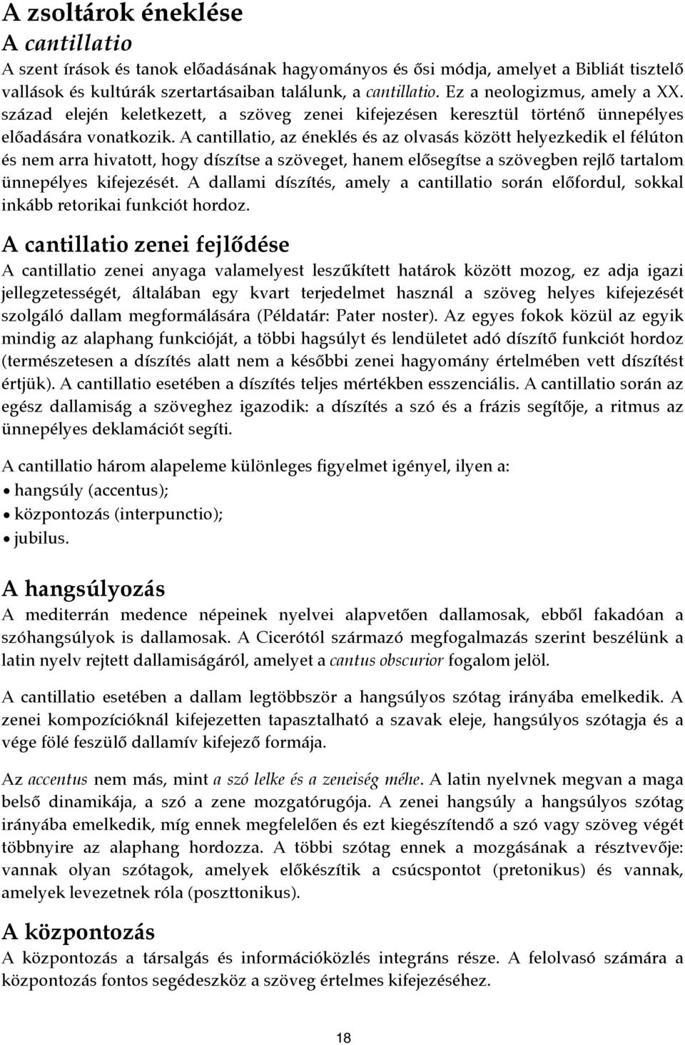 A cantillatio, az éneklés és az olvasás között helyezkedik el félúton és nem arra hivatott, hogy díszítse a szöveget, hanem elősegítse a szövegben rejlő tartalom ünnepélyes kifejezését.