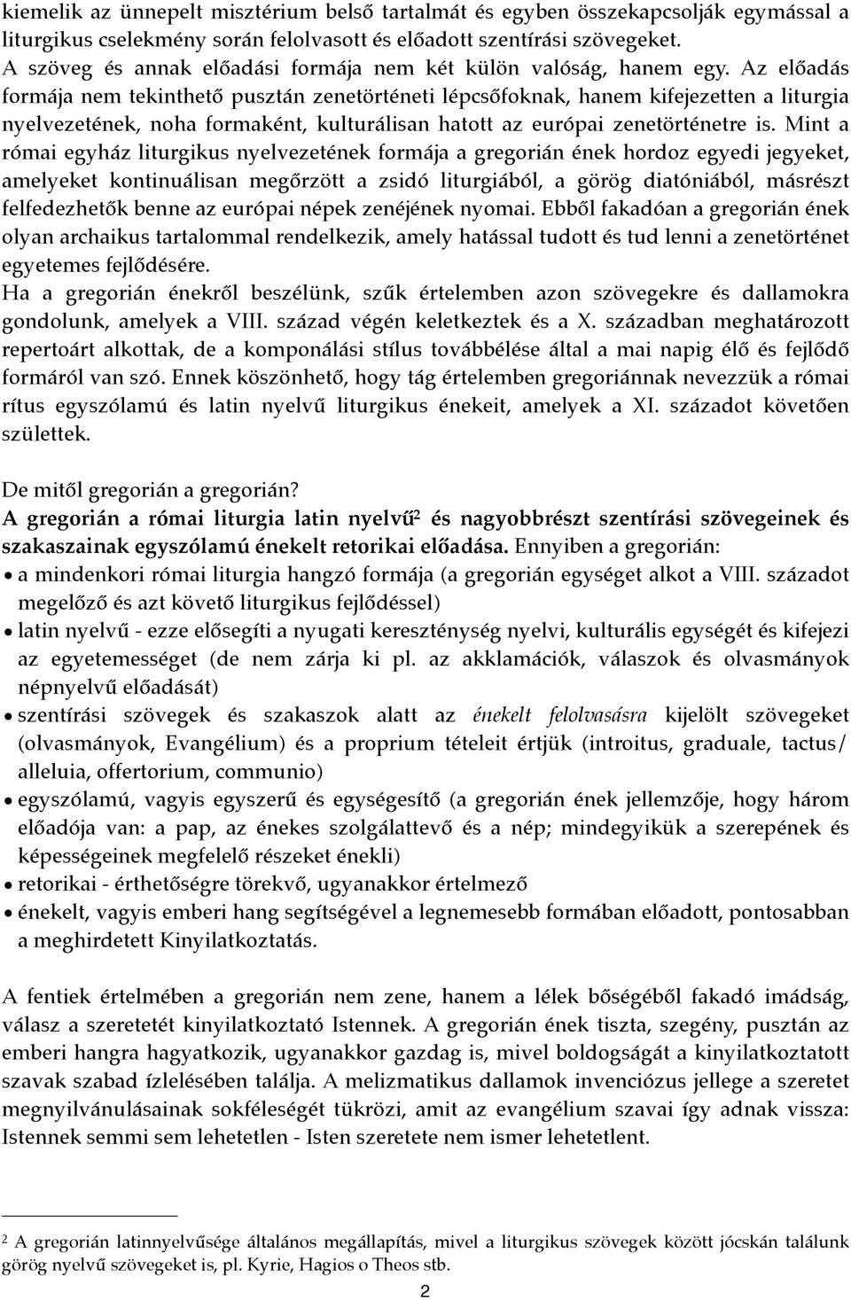 Az előadás formája nem tekinthető pusztán zenetörténeti lépcsőfoknak, hanem kifejezetten a liturgia nyelvezetének, noha formaként, kulturálisan hatott az európai zenetörténetre is.