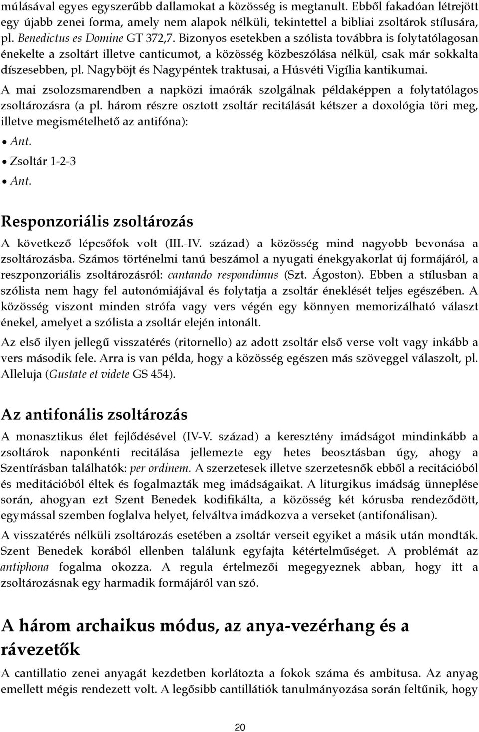 Nagyböjt és Nagypéntek traktusai, a Húsvéti Vigília kantikumai. A mai zsolozsmarendben a napközi imaórák szolgálnak példaképpen a folytatólagos zsoltározásra (a pl.