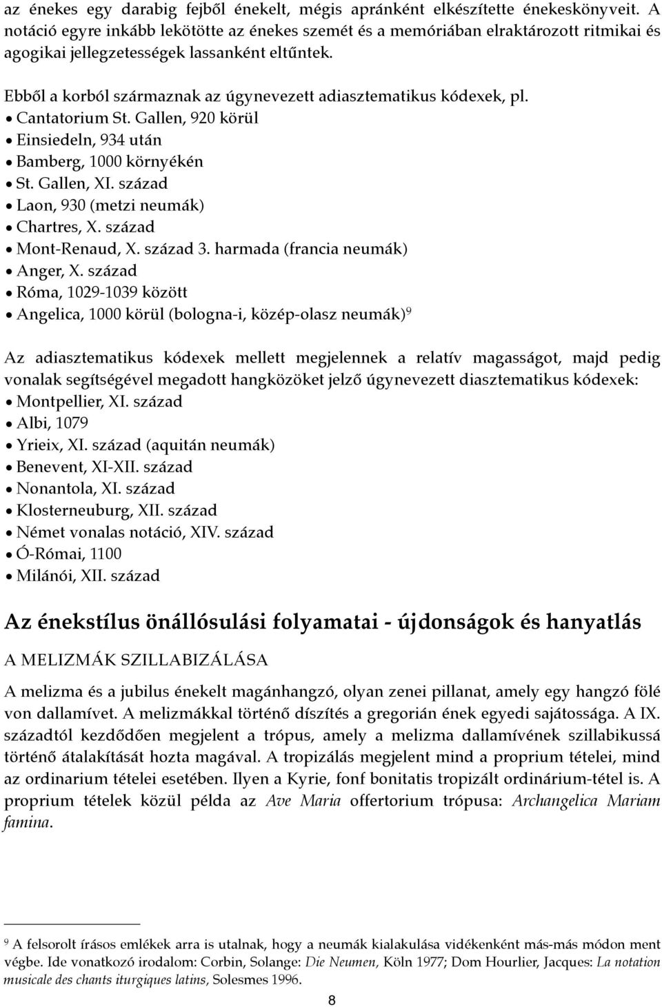 Ebből a korból származnak az úgynevezett adiasztematikus kódexek, pl. Cantatorium St. Gallen, 920 körül Einsiedeln, 934 után Bamberg, 1000 környékén St. Gallen, XI.
