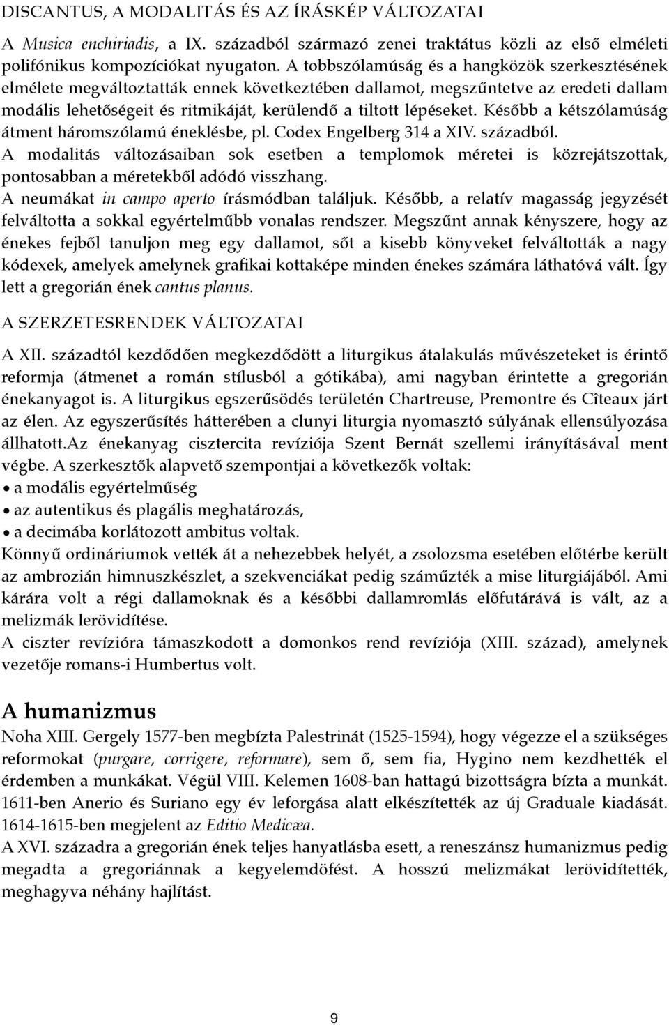 Később a kétszólamúság átment háromszólamú éneklésbe, pl. Codex Engelberg 314 a XIV. századból.