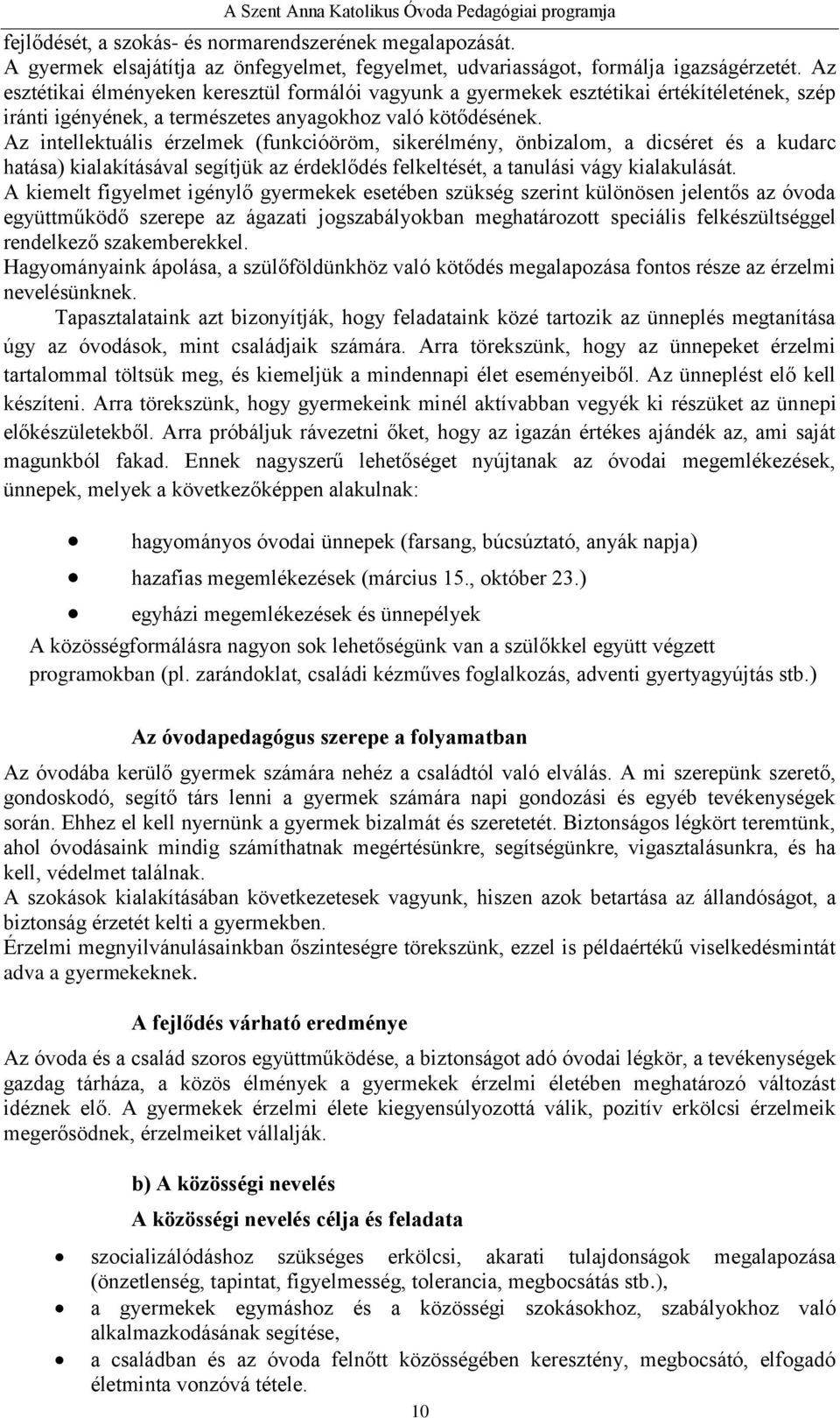 Az intellektuális érzelmek (funkcióöröm, sikerélmény, önbizalom, a dicséret és a kudarc hatása) kialakításával segítjük az érdeklődés felkeltését, a tanulási vágy kialakulását.
