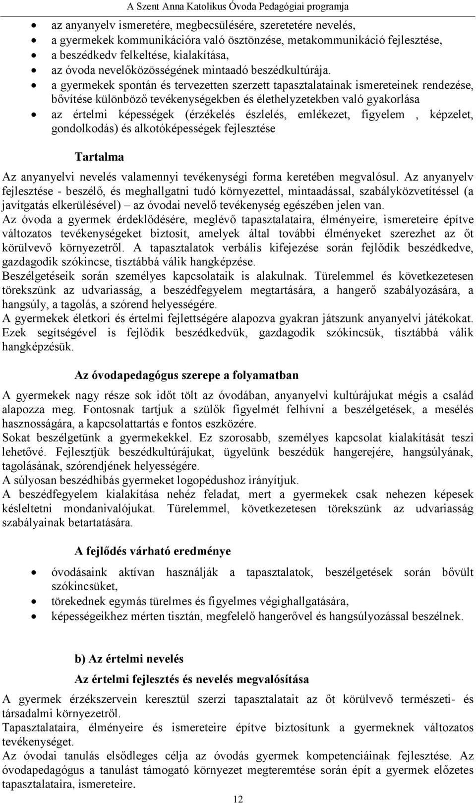 a gyermekek spontán és tervezetten szerzett tapasztalatainak ismereteinek rendezése, bővítése különböző tevékenységekben és élethelyzetekben való gyakorlása az értelmi képességek (érzékelés észlelés,