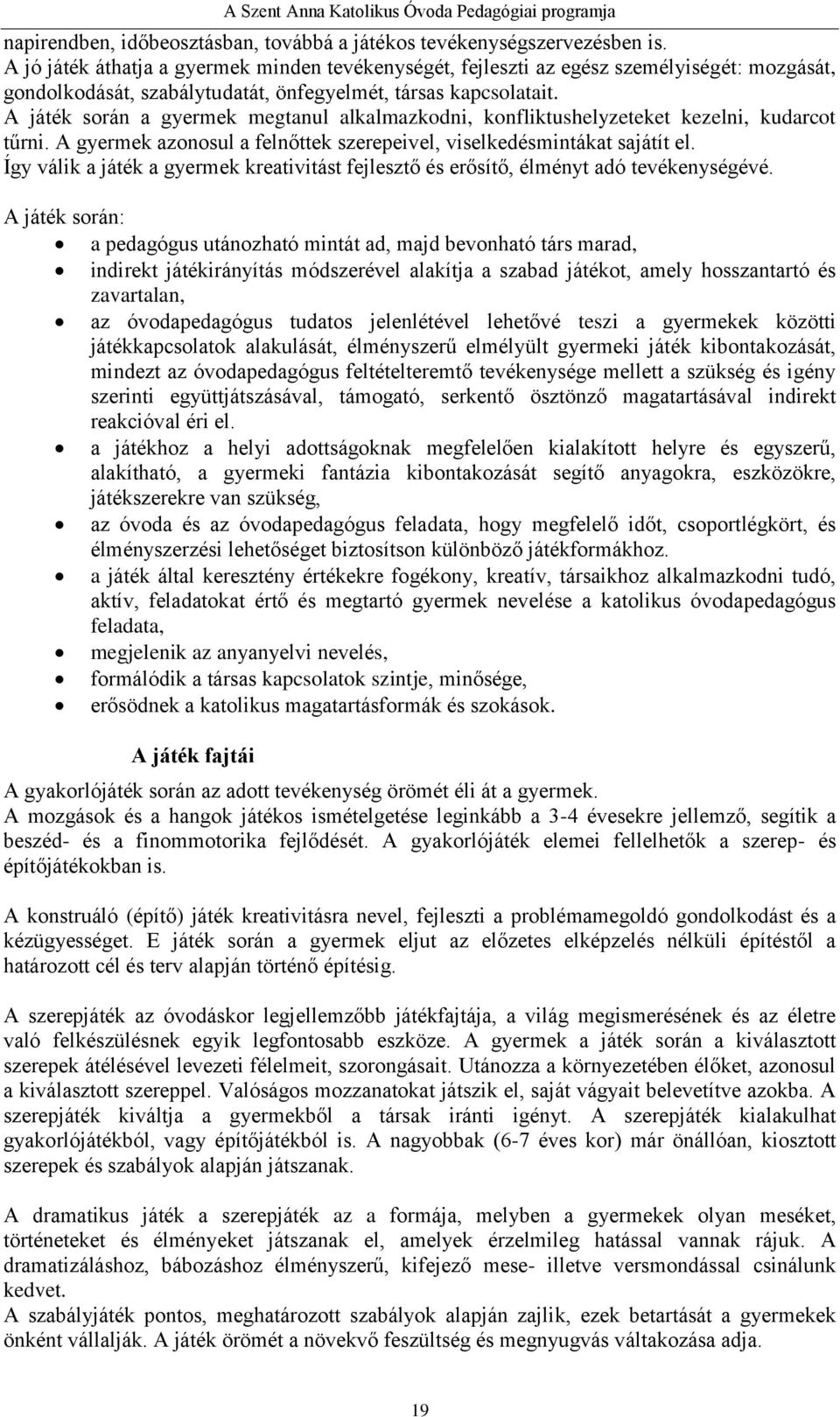 A játék során a gyermek megtanul alkalmazkodni, konfliktushelyzeteket kezelni, kudarcot tűrni. A gyermek azonosul a felnőttek szerepeivel, viselkedésmintákat sajátít el.