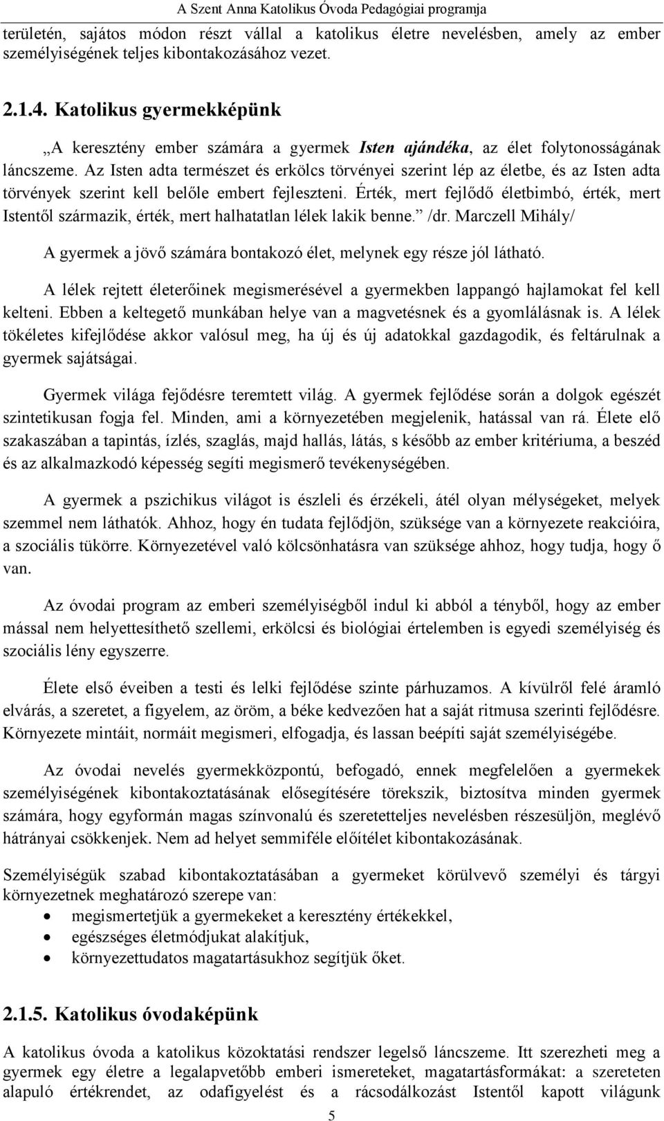 Az Isten adta természet és erkölcs törvényei szerint lép az életbe, és az Isten adta törvények szerint kell belőle embert fejleszteni.