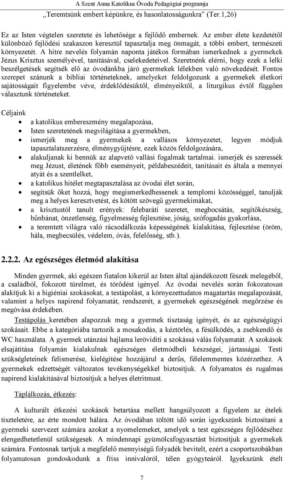 A hitre nevelés folyamán naponta játékos formában ismerkednek a gyermekek Jézus Krisztus személyével, tanításával, cselekedeteivel.