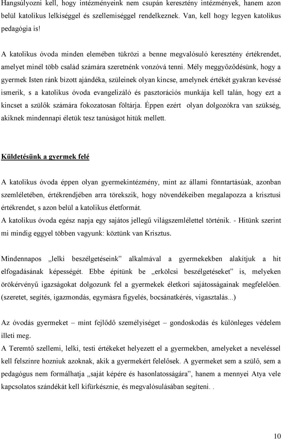 Mély meggyőződésünk, hogy a gyermek Isten ránk bízott ajándéka, szüleinek olyan kincse, amelynek értékét gyakran kevéssé ismerik, s a katolikus óvoda evangelizáló és pasztorációs munkája kell talán,