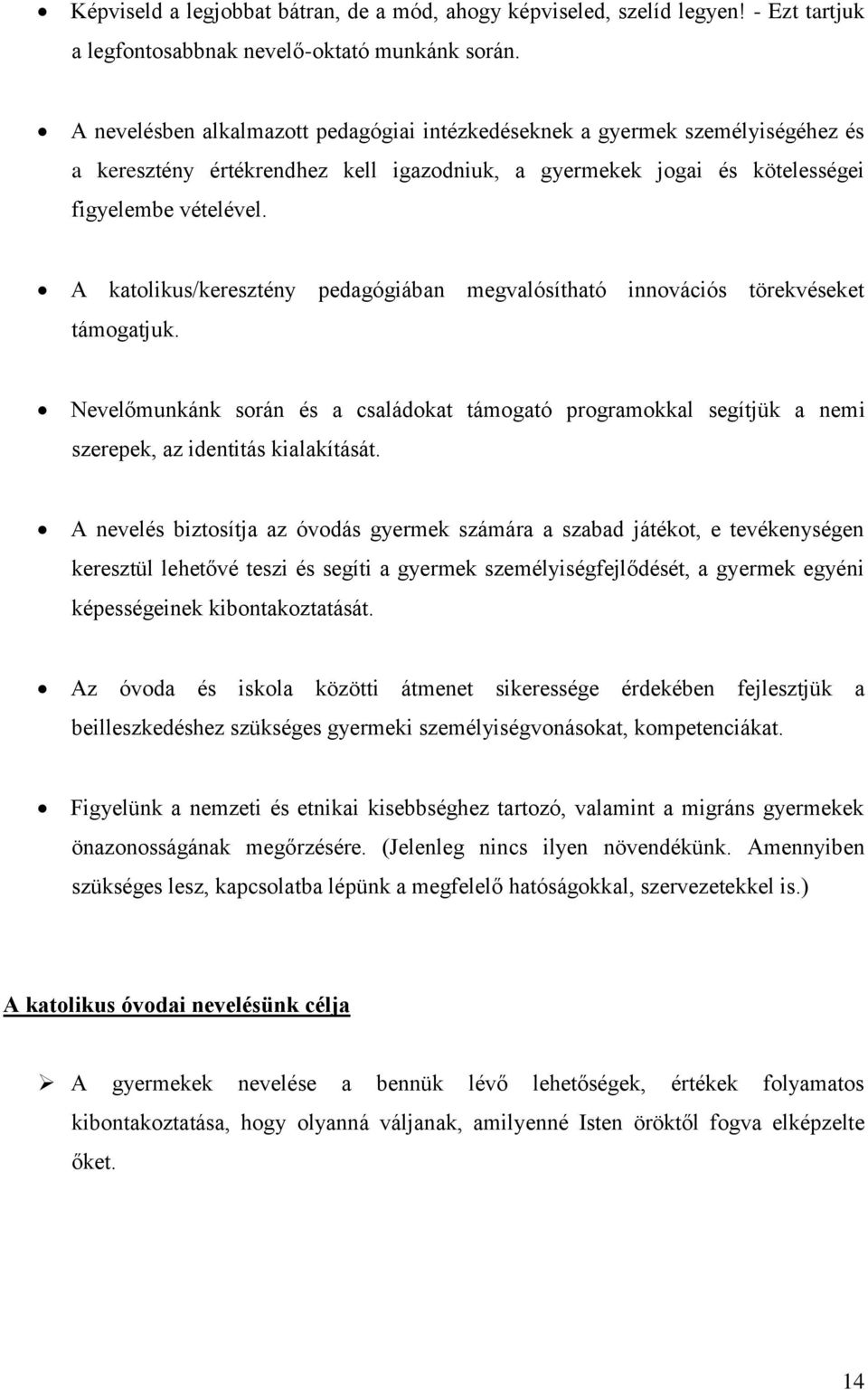 A katolikus/keresztény pedagógiában megvalósítható innovációs törekvéseket támogatjuk. Nevelőmunkánk során és a családokat támogató programokkal segítjük a nemi szerepek, az identitás kialakítását.