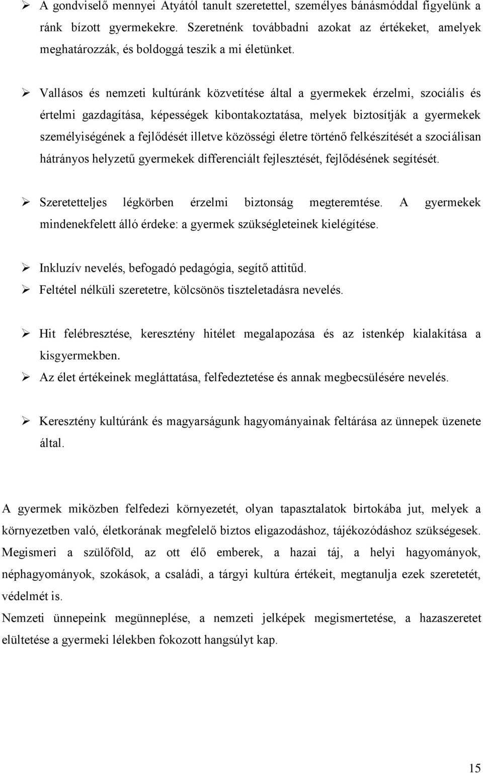 Vallásos és nemzeti kultúránk közvetítése által a gyermekek érzelmi, szociális és értelmi gazdagítása, képességek kibontakoztatása, melyek biztosítják a gyermekek személyiségének a fejlődését illetve