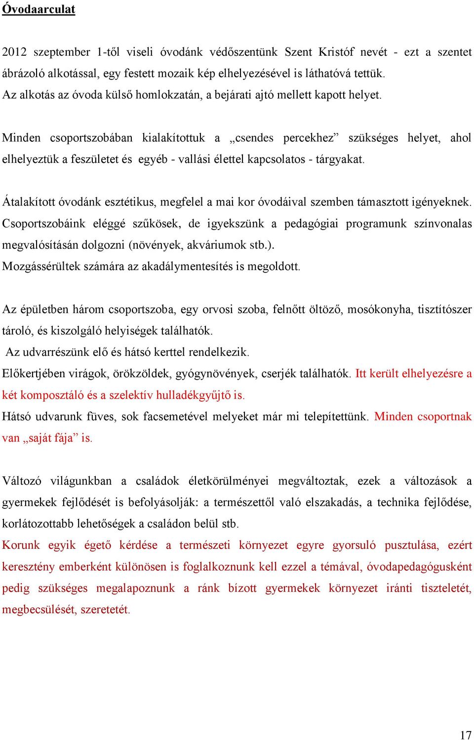 Minden csoportszobában kialakítottuk a csendes percekhez szükséges helyet, ahol elhelyeztük a feszületet és egyéb - vallási élettel kapcsolatos - tárgyakat.