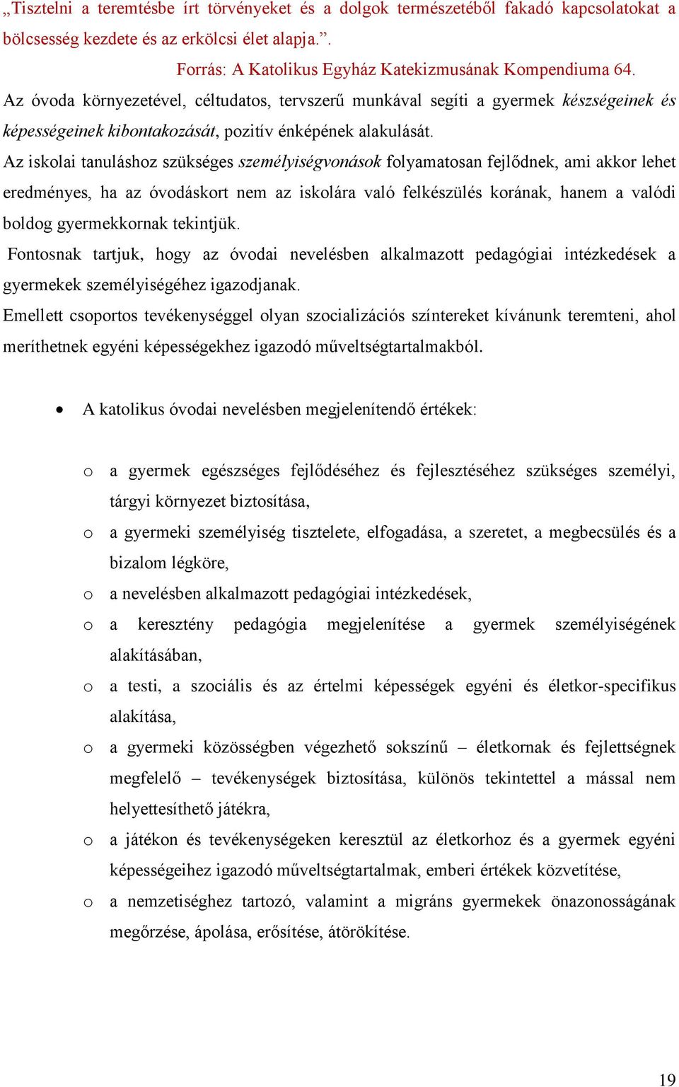 Az iskolai tanuláshoz szükséges személyiségvonások folyamatosan fejlődnek, ami akkor lehet eredményes, ha az óvodáskort nem az iskolára való felkészülés korának, hanem a valódi boldog gyermekkornak