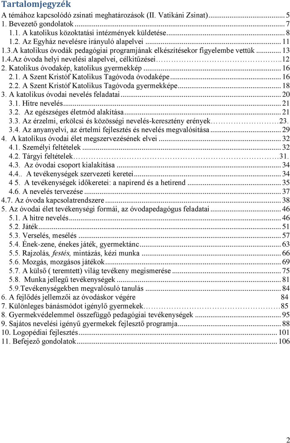 Katolikus óvodakép, katolikus gyermekkép... 16 2.1. A Szent Kristóf Katolikus Tagóvoda óvodaképe... 16 2.2. A Szent Kristóf Katolikus Tagóvoda gyermekképe... 18 3.