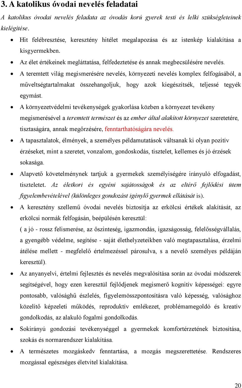 A teremtett világ megismerésére nevelés, környezeti nevelés komplex felfogásából, a műveltségtartalmakat összehangoljuk, hogy azok kiegészítsék, teljessé tegyék egymást.