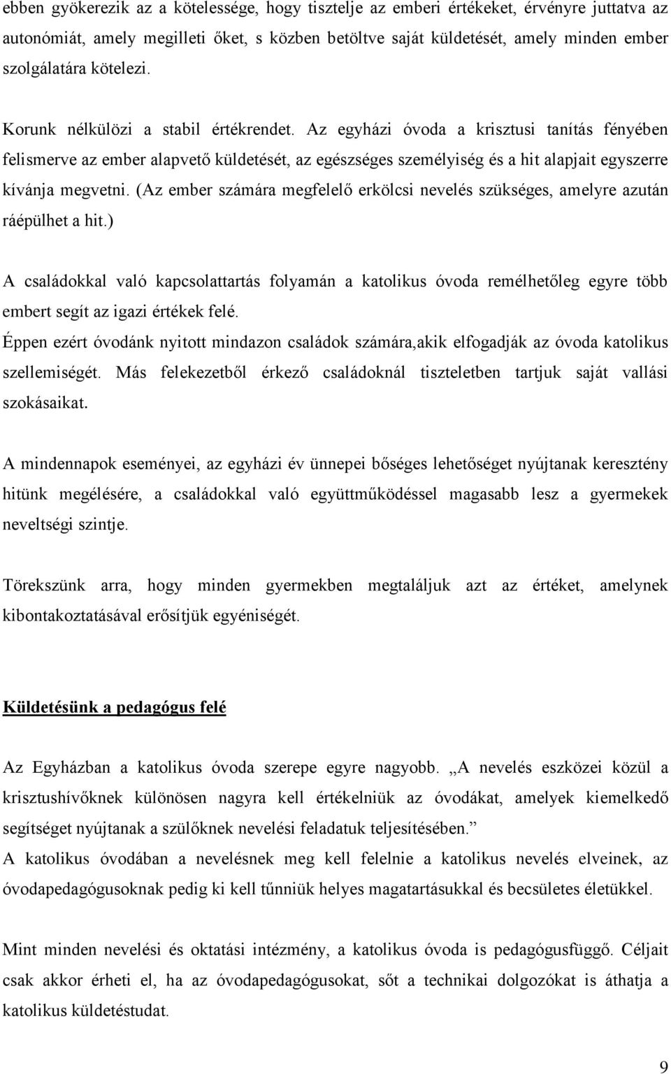 Az egyházi óvoda a krisztusi tanítás fényében felismerve az ember alapvető küldetését, az egészséges személyiség és a hit alapjait egyszerre kívánja megvetni.