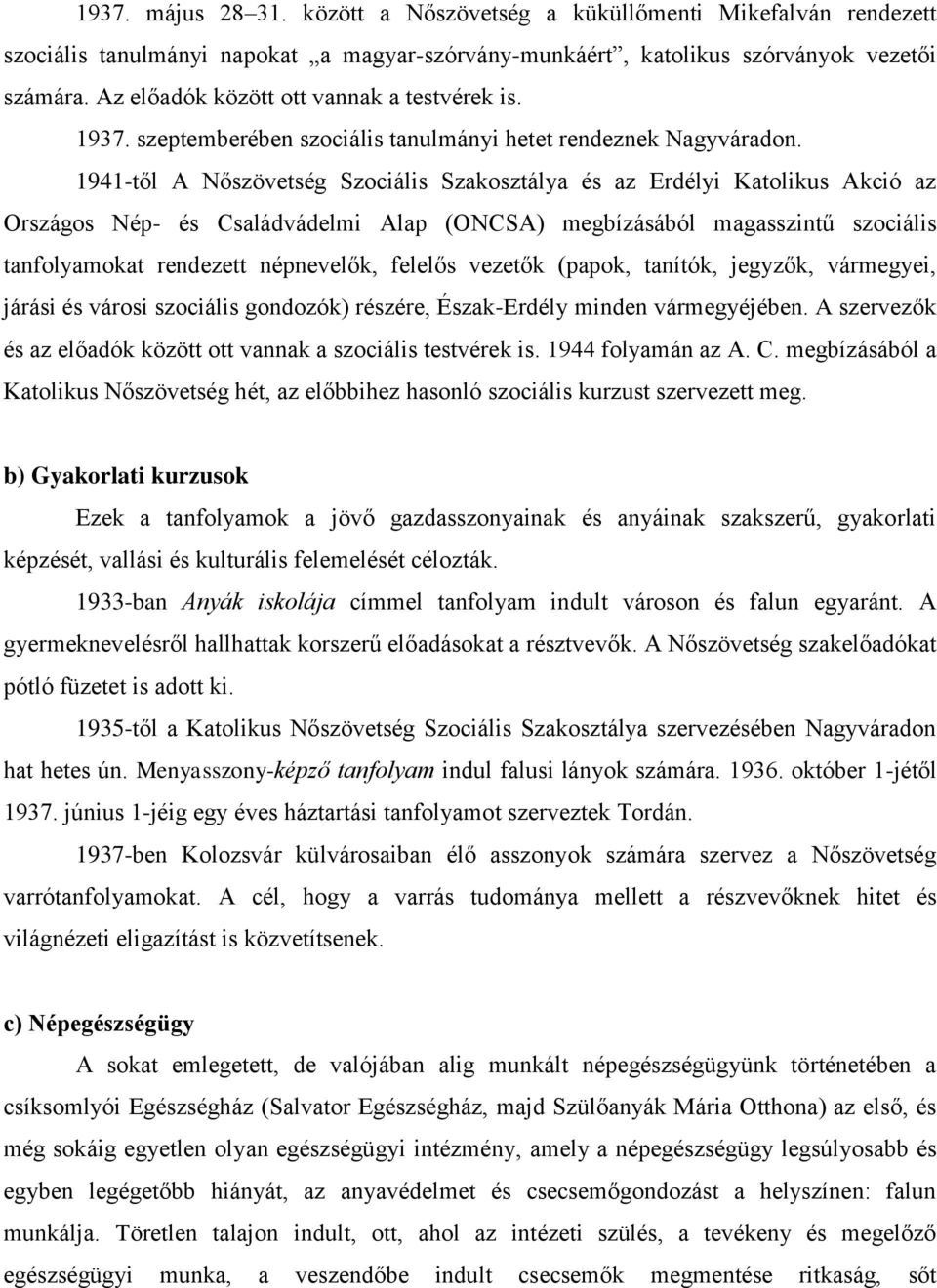 1941-től A Nőszövetség Szociális Szakosztálya és az Erdélyi Katolikus Akció az Országos Nép- és Családvádelmi Alap (ONCSA) megbízásából magasszintű szociális tanfolyamokat rendezett népnevelők,