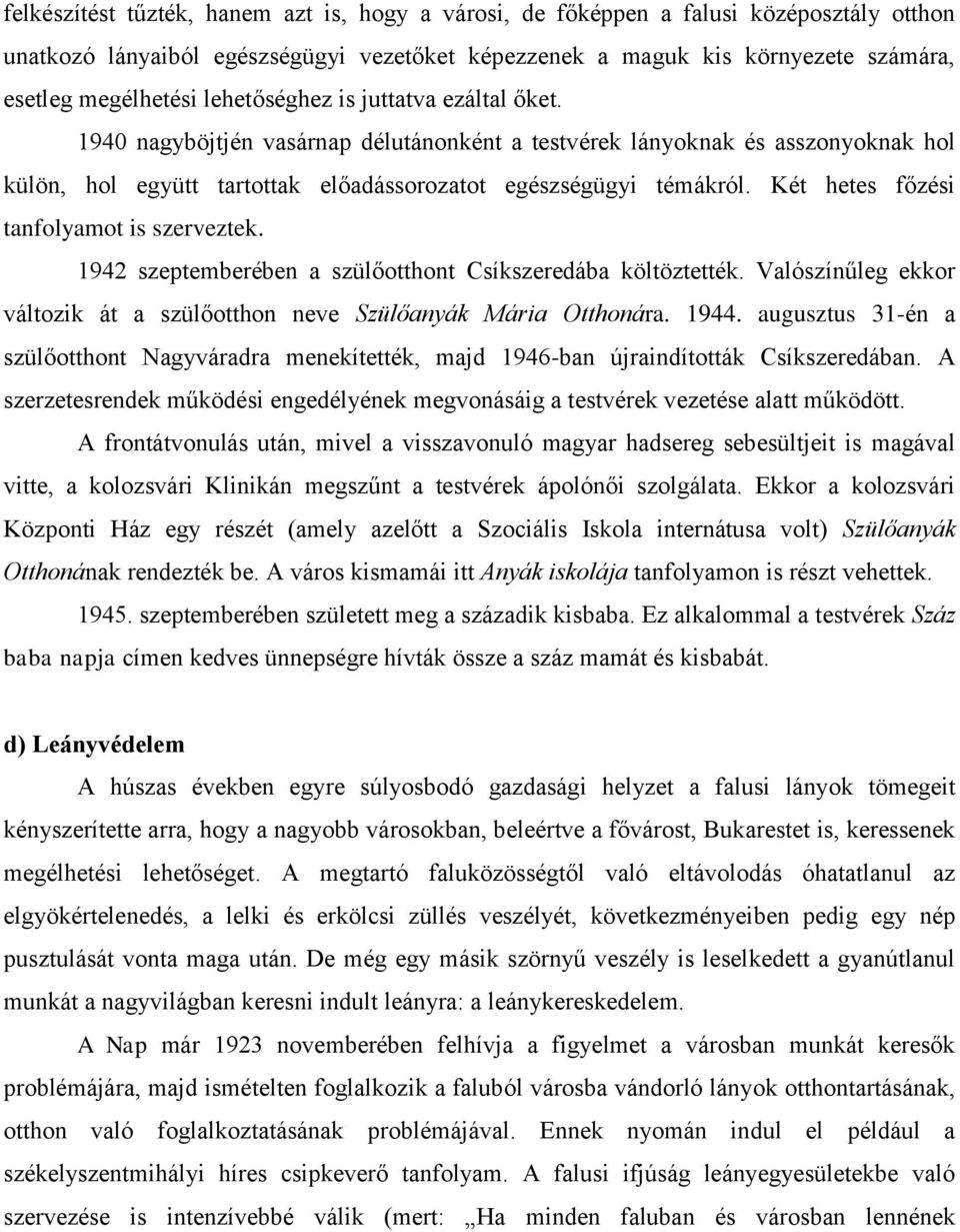 Két hetes főzési tanfolyamot is szerveztek. 1942 szeptemberében a szülőotthont Csíkszeredába költöztették. Valószínűleg ekkor változik át a szülőotthon neve Szülőanyák Mária Otthonára. 1944.