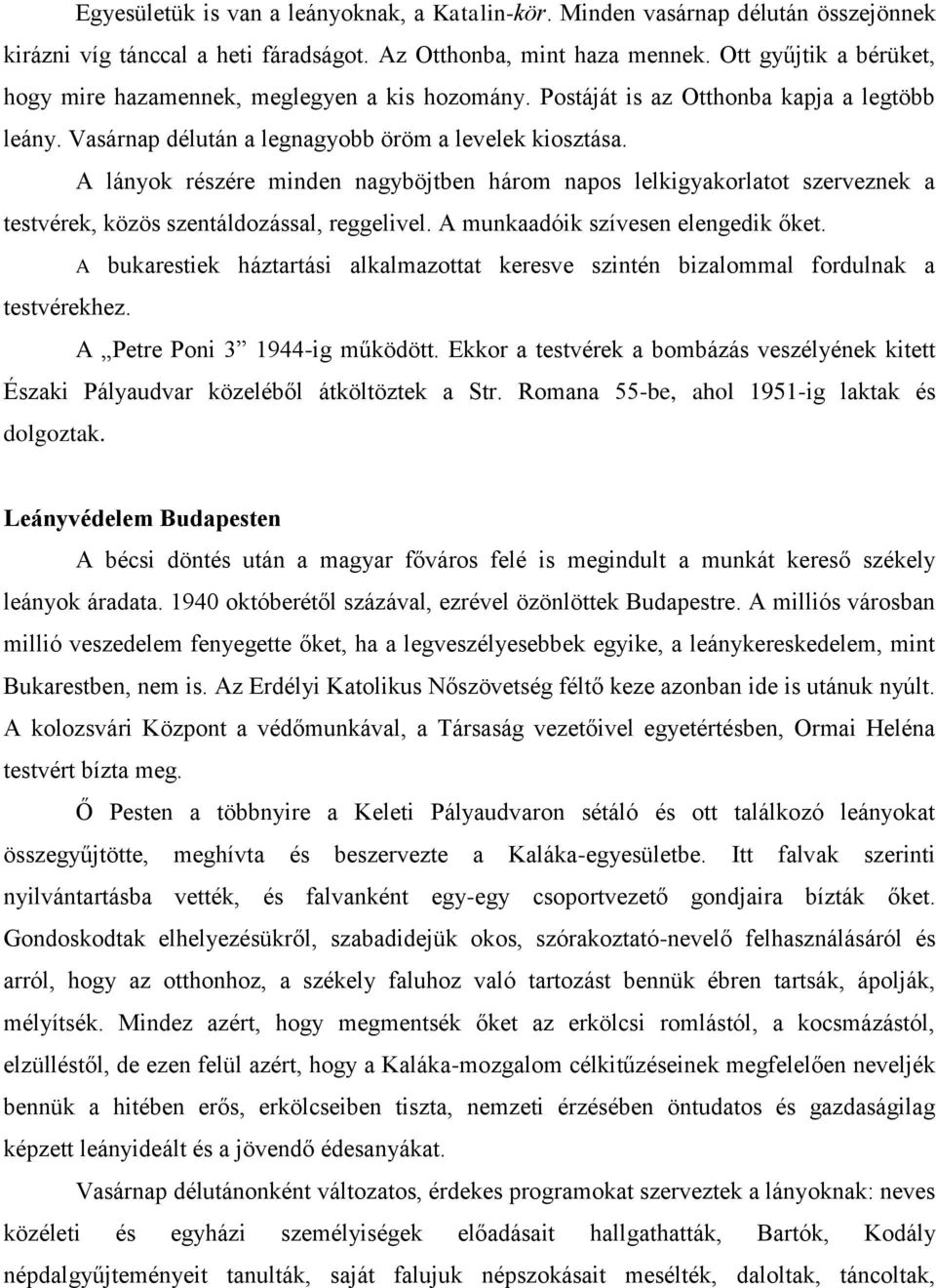 A lányok részére minden nagyböjtben három napos lelkigyakorlatot szerveznek a testvérek, közös szentáldozással, reggelivel. A munkaadóik szívesen elengedik őket.