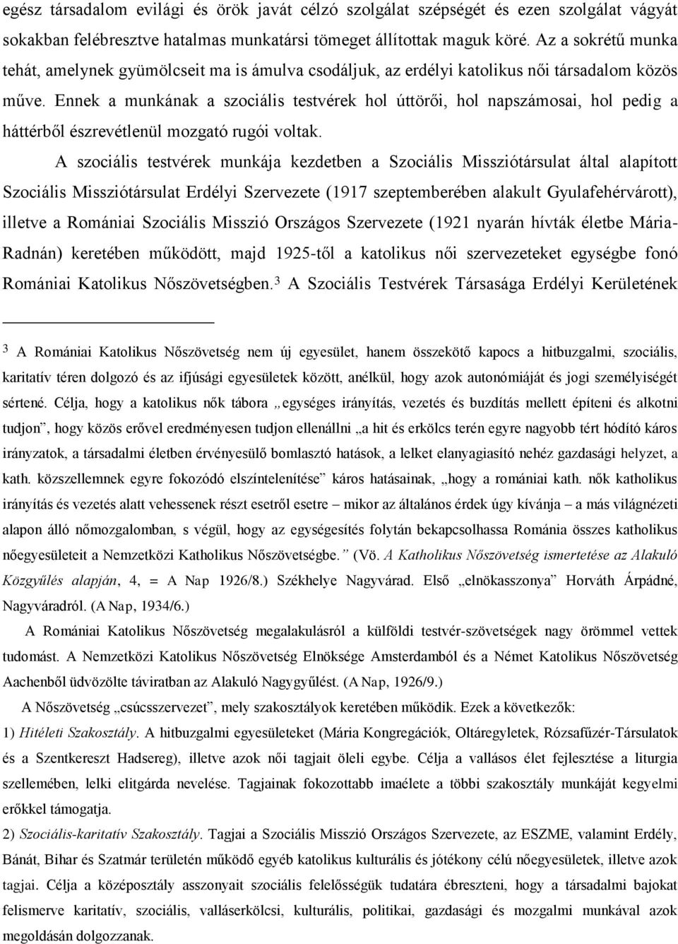 Ennek a munkának a szociális testvérek hol úttörői, hol napszámosai, hol pedig a háttérből észrevétlenül mozgató rugói voltak.