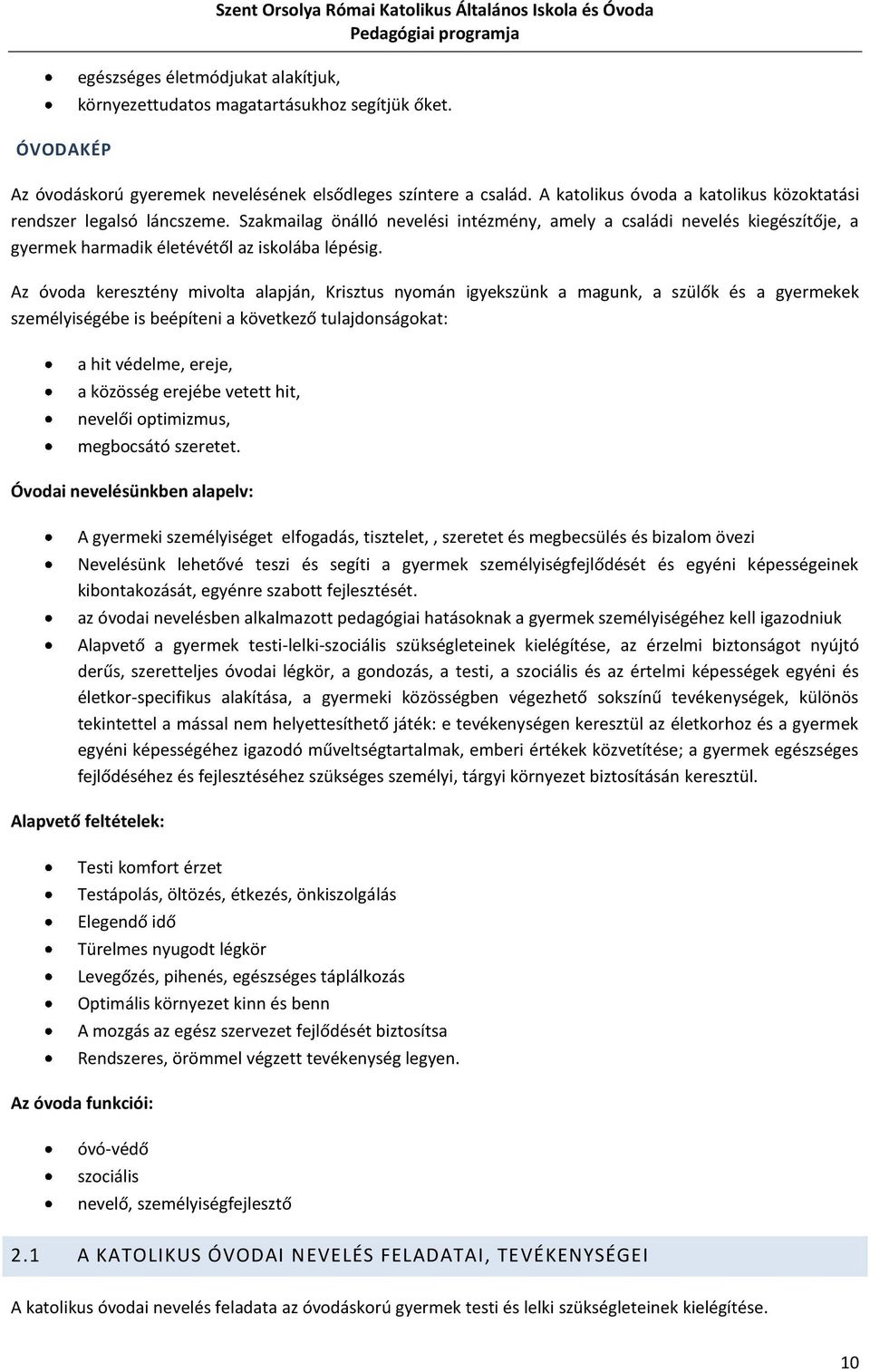Szakmailag önálló nevelési intézmény, amely a családi nevelés kiegészítője, a gyermek harmadik életévétől az iskolába lépésig.