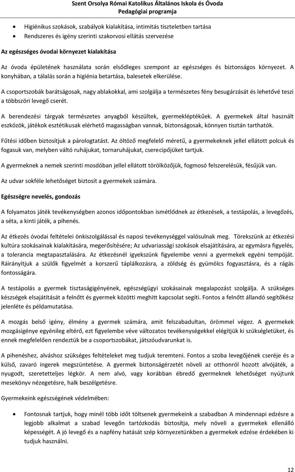 A csoportszobák barátságosak, nagy ablakokkal, ami szolgálja a természetes fény besugárzását és lehetővé teszi a többszöri levegő cserét.