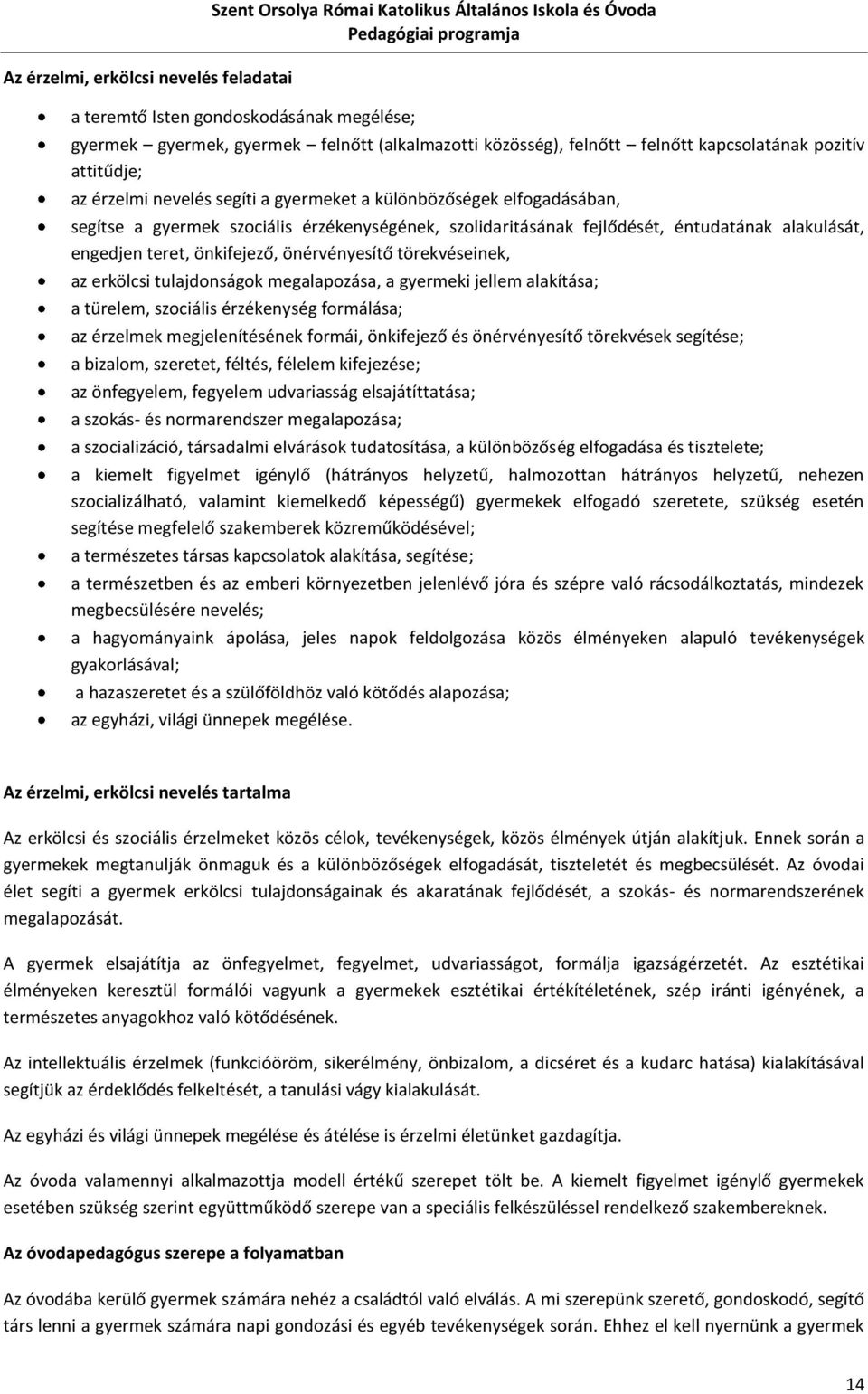 éntudatának alakulását, engedjen teret, önkifejező, önérvényesítő törekvéseinek, az erkölcsi tulajdonságok megalapozása, a gyermeki jellem alakítása; a türelem, szociális érzékenység formálása; az