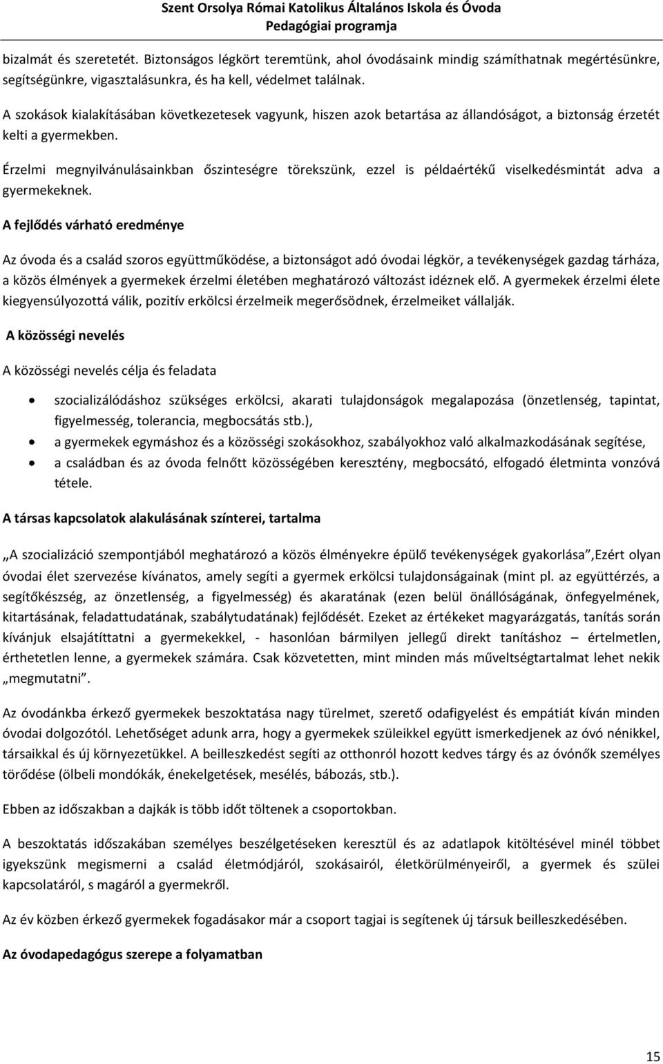 Érzelmi megnyilvánulásainkban őszinteségre törekszünk, ezzel is példaértékű viselkedésmintát adva a gyermekeknek.