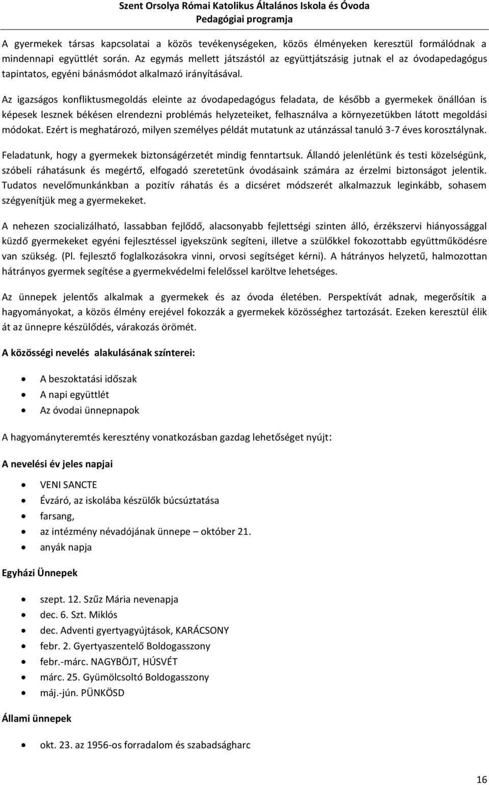 Az igazságos konfliktusmegoldás eleinte az óvodapedagógus feladata, de később a gyermekek önállóan is képesek lesznek békésen elrendezni problémás helyzeteiket, felhasználva a környezetükben látott
