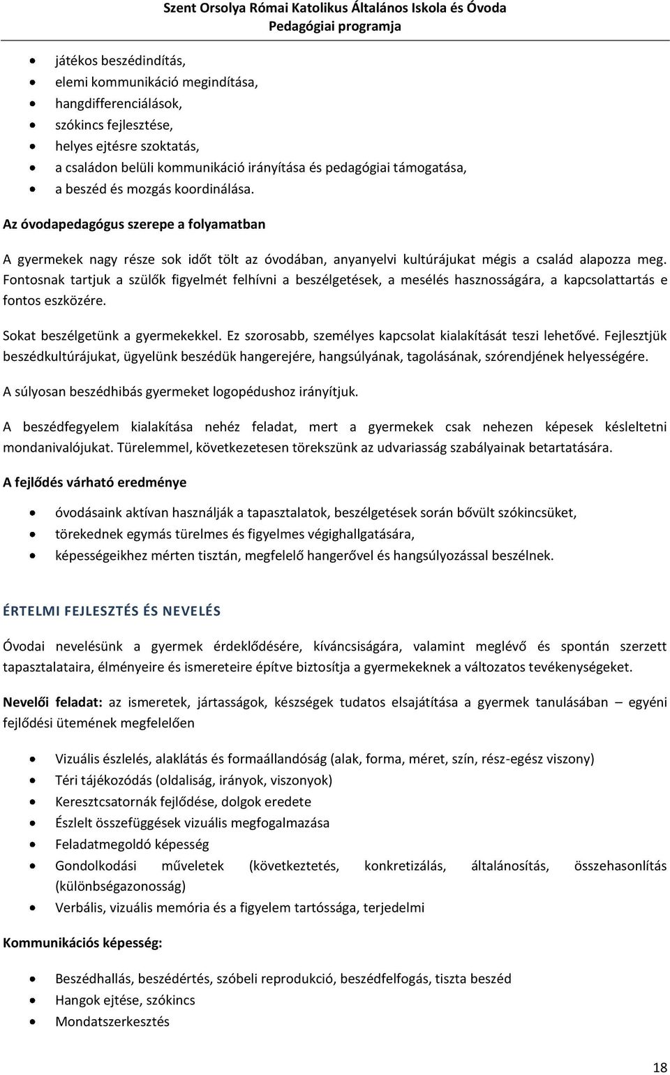 Az óvodapedagógus szerepe a folyamatban A gyermekek nagy része sok időt tölt az óvodában, anyanyelvi kultúrájukat mégis a család alapozza meg.