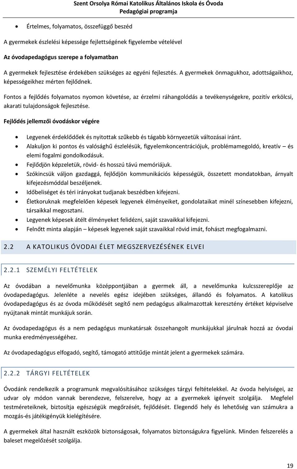 Fontos a fejlődés folyamatos nyomon követése, az érzelmi ráhangolódás a tevékenységekre, pozitív erkölcsi, akarati tulajdonságok fejlesztése.