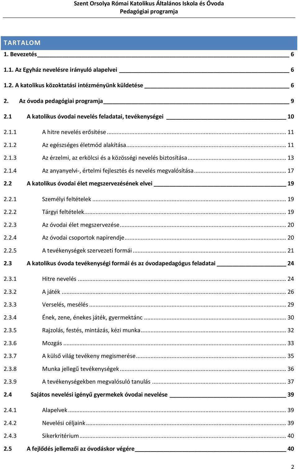 .. 13 2.1.4 Az anyanyelvi-, értelmi fejlesztés és nevelés megvalósítása... 17 2.2 A katolikus óvodai élet megszervezésének elvei 19 2.2.1 Személyi feltételek... 19 2.2.2 Tárgyi feltételek... 19 2.2.3 Az óvodai élet megszervezése.