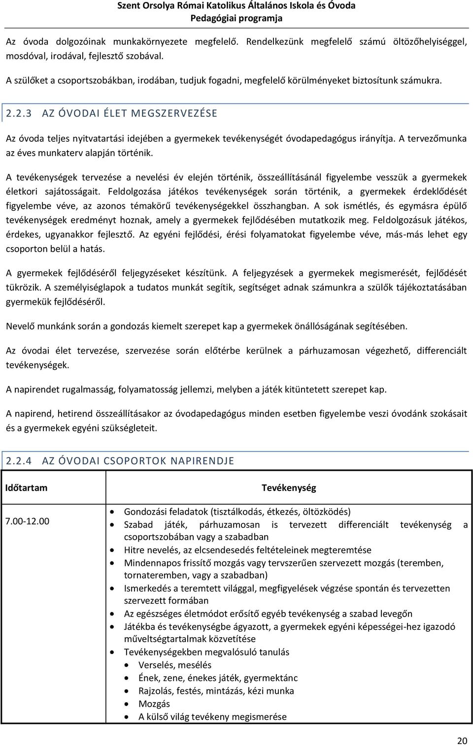 2.3 AZ ÓVODAI ÉLET MEGSZERVEZÉSE Az óvoda teljes nyitvatartási idejében a gyermekek tevékenységét óvodapedagógus irányítja. A tervezőmunka az éves munkaterv alapján történik.