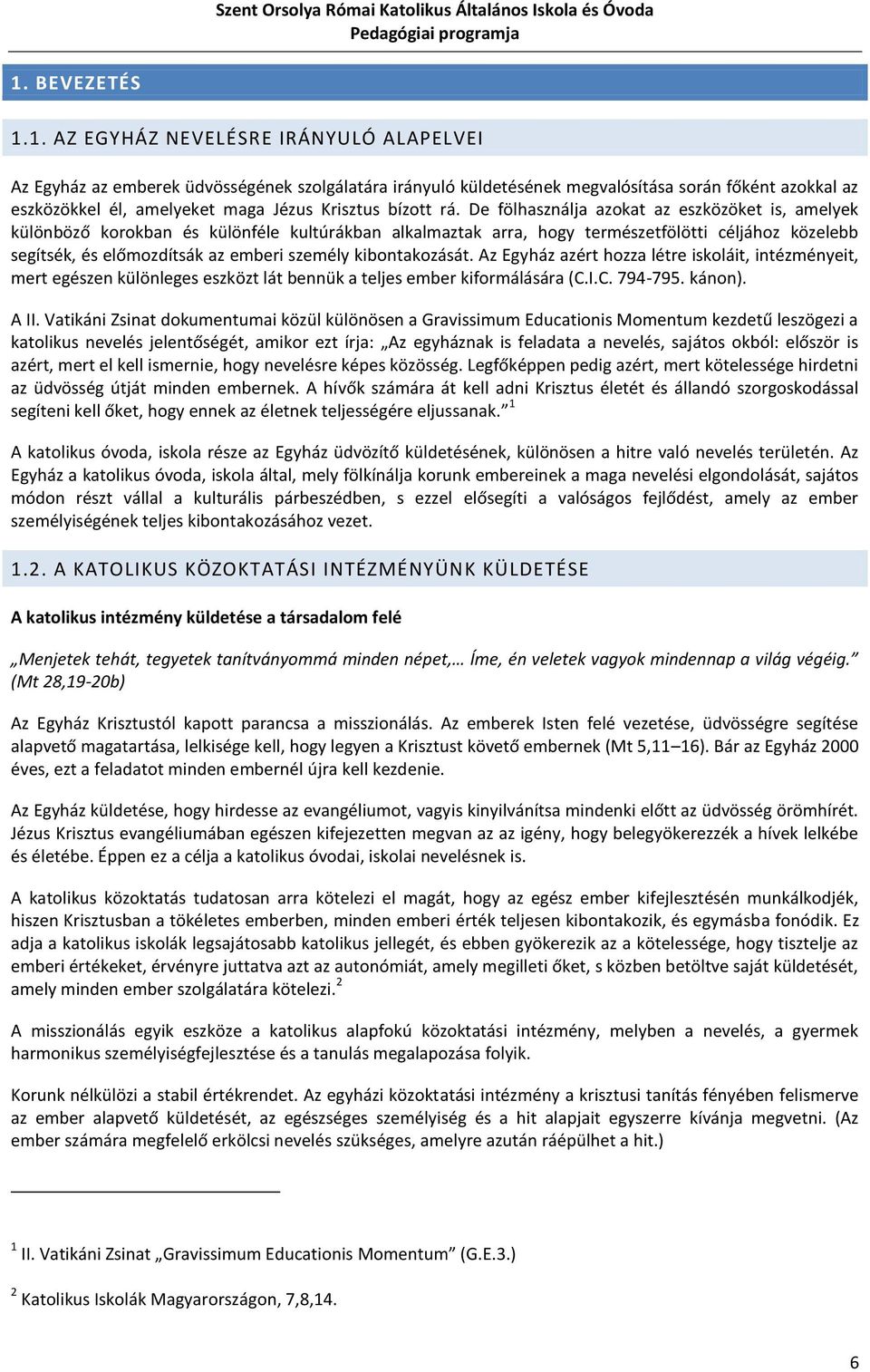 De fölhasználja azokat az eszközöket is, amelyek különböző korokban és különféle kultúrákban alkalmaztak arra, hogy természetfölötti céljához közelebb segítsék, és előmozdítsák az emberi személy