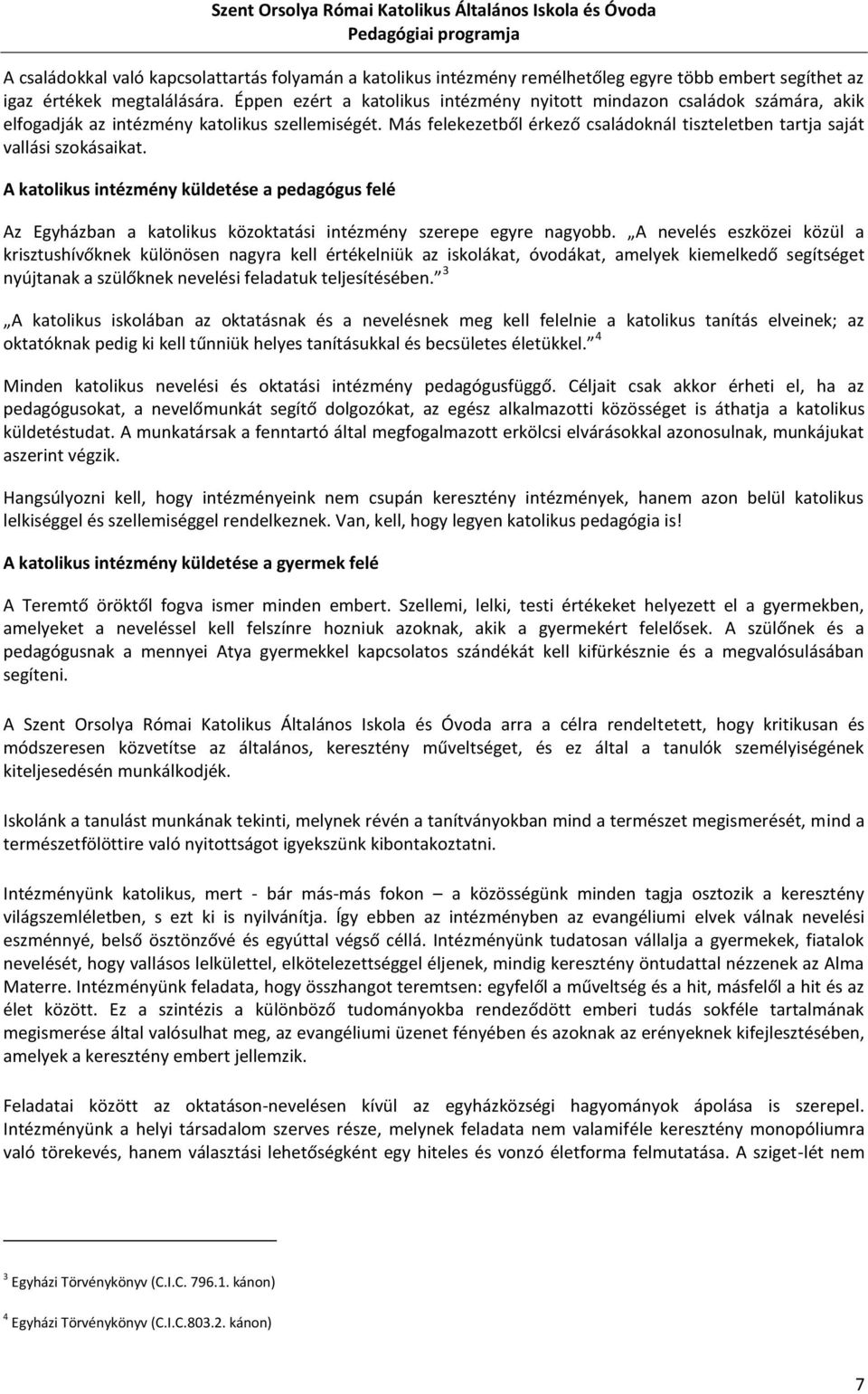 Más felekezetből érkező családoknál tiszteletben tartja saját vallási szokásaikat.
