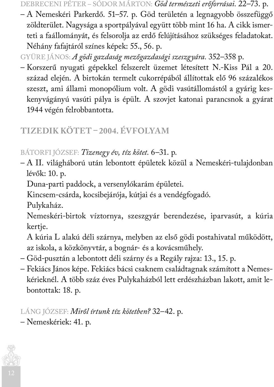 352 358 p. Korszerű nyugati gépekkel felszerelt üzemet létesített N.-Kiss Pál a 20. század elején. A birtokán termelt cukorrépából állítottak elő 96 százalékos szeszt, ami állami monopólium volt.