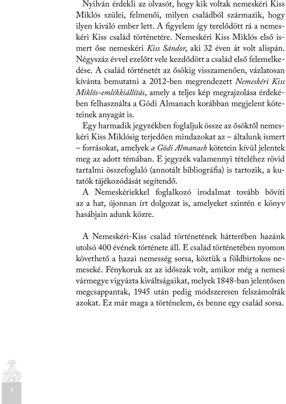Négyszáz évvel ezelőtt vele kezdődött a család első felemelkedése.