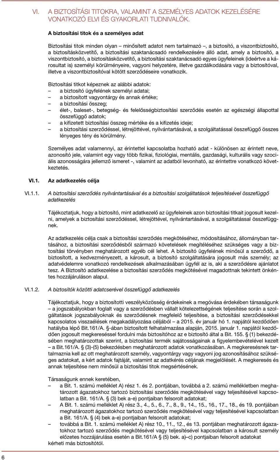 rendelkezésére álló adat, amely a biztosító, a viszontbiztosító, a biztosításközvetítő, a biztosítási szaktanácsadó egyes ügyfeleinek (ideértve a károsultat is) személyi körülményeire, vagyoni