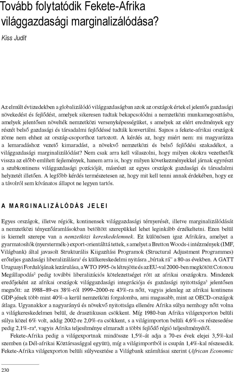 munkamegosztásba, amelyek jelentősen növelték nemzetközi versenyképességüket, s amelyek az elért eredmények egy részét belső gazdasági és társadalmi fejlődéssé tudták konvertálni.