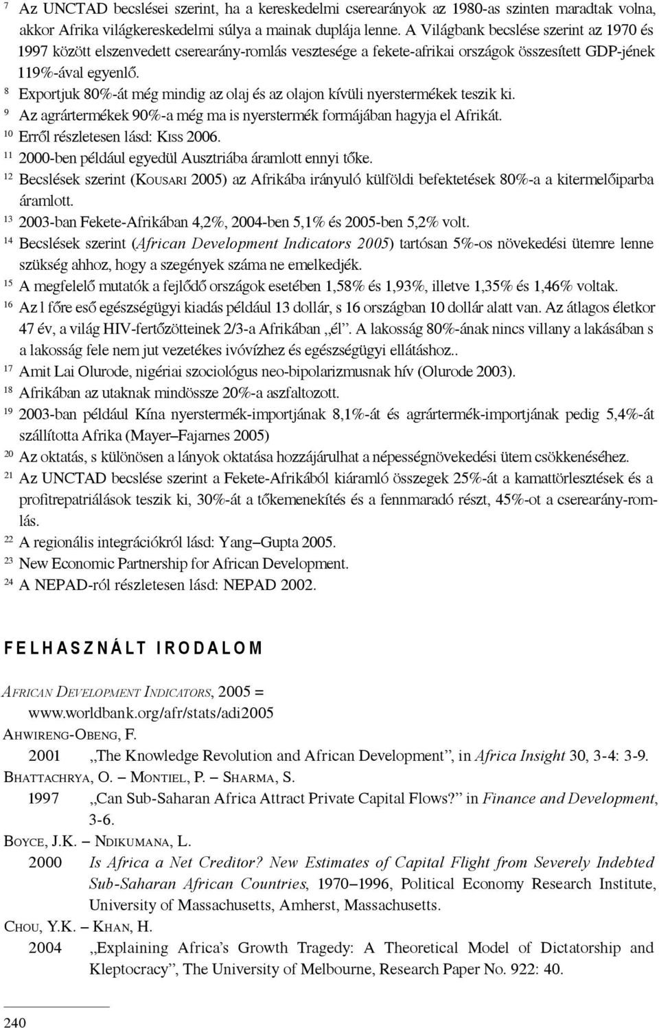 8 Exportjuk 80%-át még mindig az olaj és az olajon kívüli nyerstermékek teszik ki. 9 Az agrártermékek 90%-a még ma is nyerstermék formájában hagyja el Afrikát. 10 Erről részletesen lásd: KISS 2006.