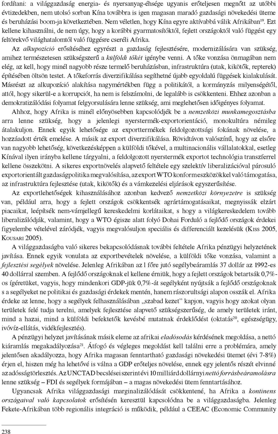 Ezt kellene kihasználni, de nem úgy, hogy a korábbi gyarmatosítóktól, fejlett országoktól való függést egy feltörekvő világhatalomtól való függésre cseréli Afrika.