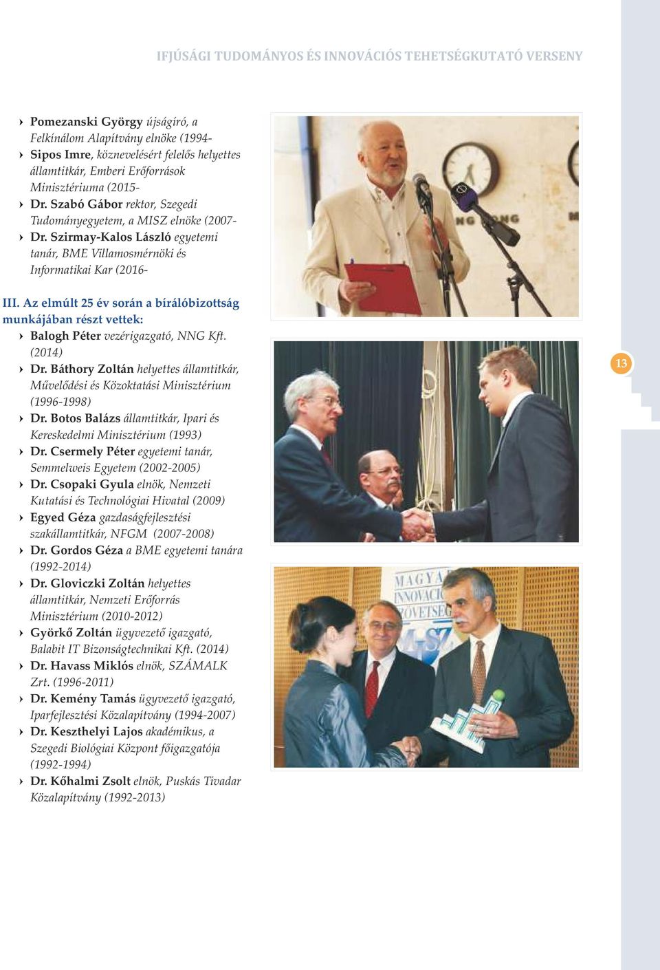 Az elmúlt 25 év során a bírálóbizottság munkájában részt vettek: = Balogh Péter vezérigazgató, NNG Kft. (2014) = Dr.