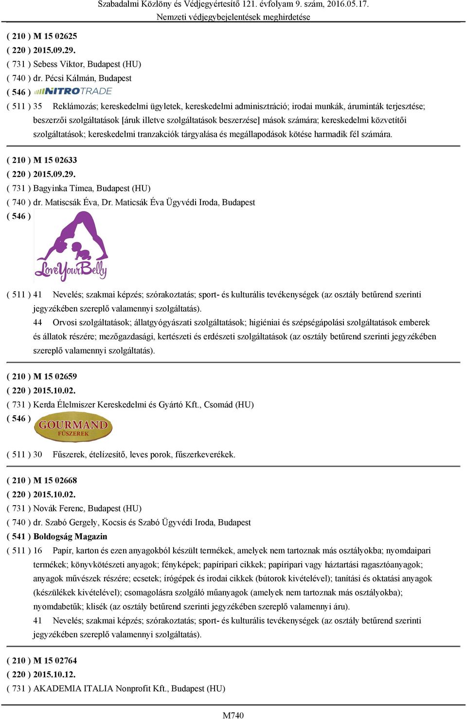 beszerzése] mások számára; kereskedelmi közvetítői szolgáltatások; kereskedelmi tranzakciók tárgyalása és megállapodások kötése harmadik fél számára. ( 210 ) M 15 02633 ( 220 ) 2015.09.29.