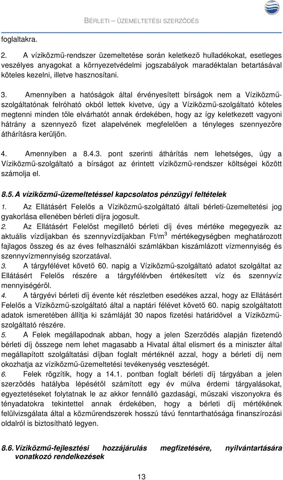 Amennyiben a hatóságok által érvényesített bírságok nem a Víziközműszolgáltatónak felróható okból lettek kivetve, úgy a Víziközmű-szolgáltató köteles megtenni minden tőle elvárhatót annak érdekében,