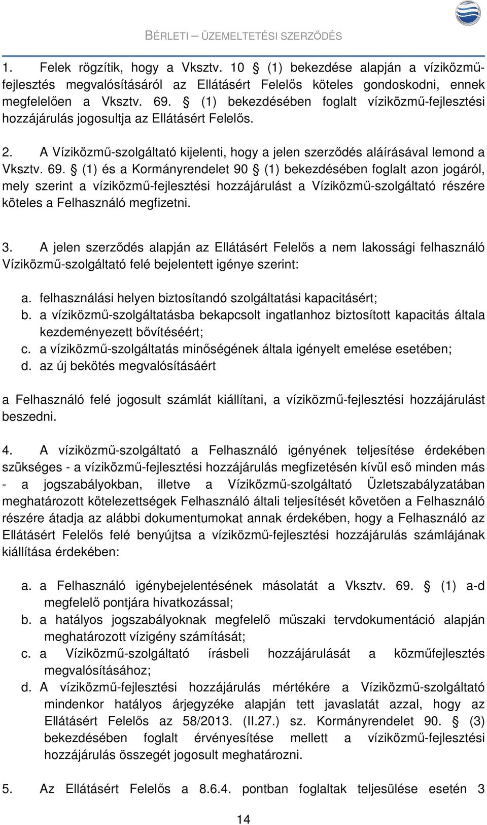 (1) és a Kormányrendelet 90 (1) bekezdésében foglalt azon jogáról, mely szerint a víziközmű-fejlesztési hozzájárulást a Víziközmű-szolgáltató részére köteles a Felhasználó megfizetni. 3.