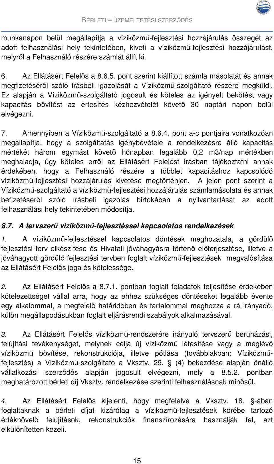 Ez alapján a Víziközmű-szolgáltató jogosult és köteles az igényelt bekötést vagy kapacitás bővítést az értesítés kézhezvételét követő 30 naptári napon belül elvégezni. 7.