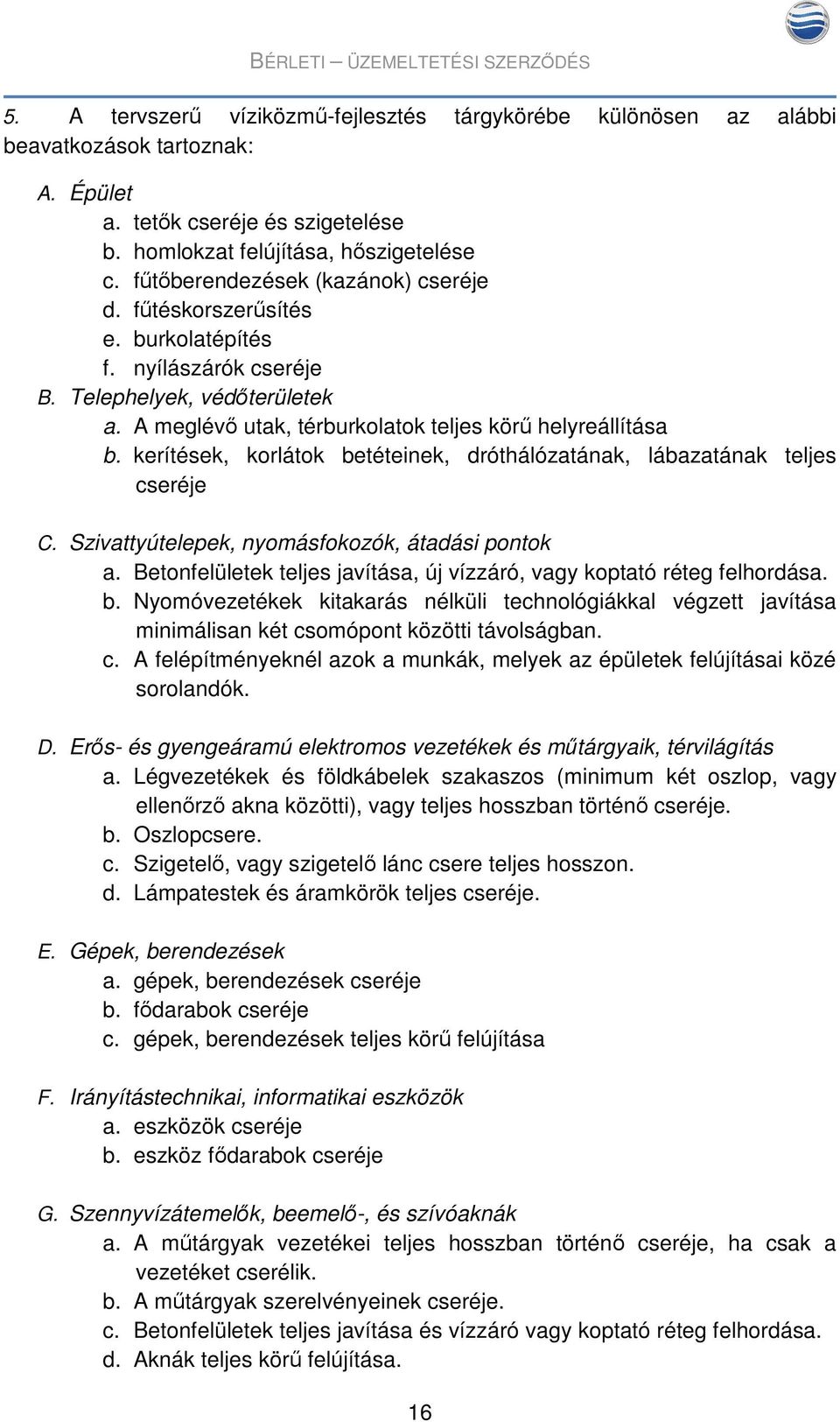 kerítések, korlátok betéteinek, dróthálózatának, lábazatának teljes cseréje C. Szivattyútelepek, nyomásfokozók, átadási pontok a.
