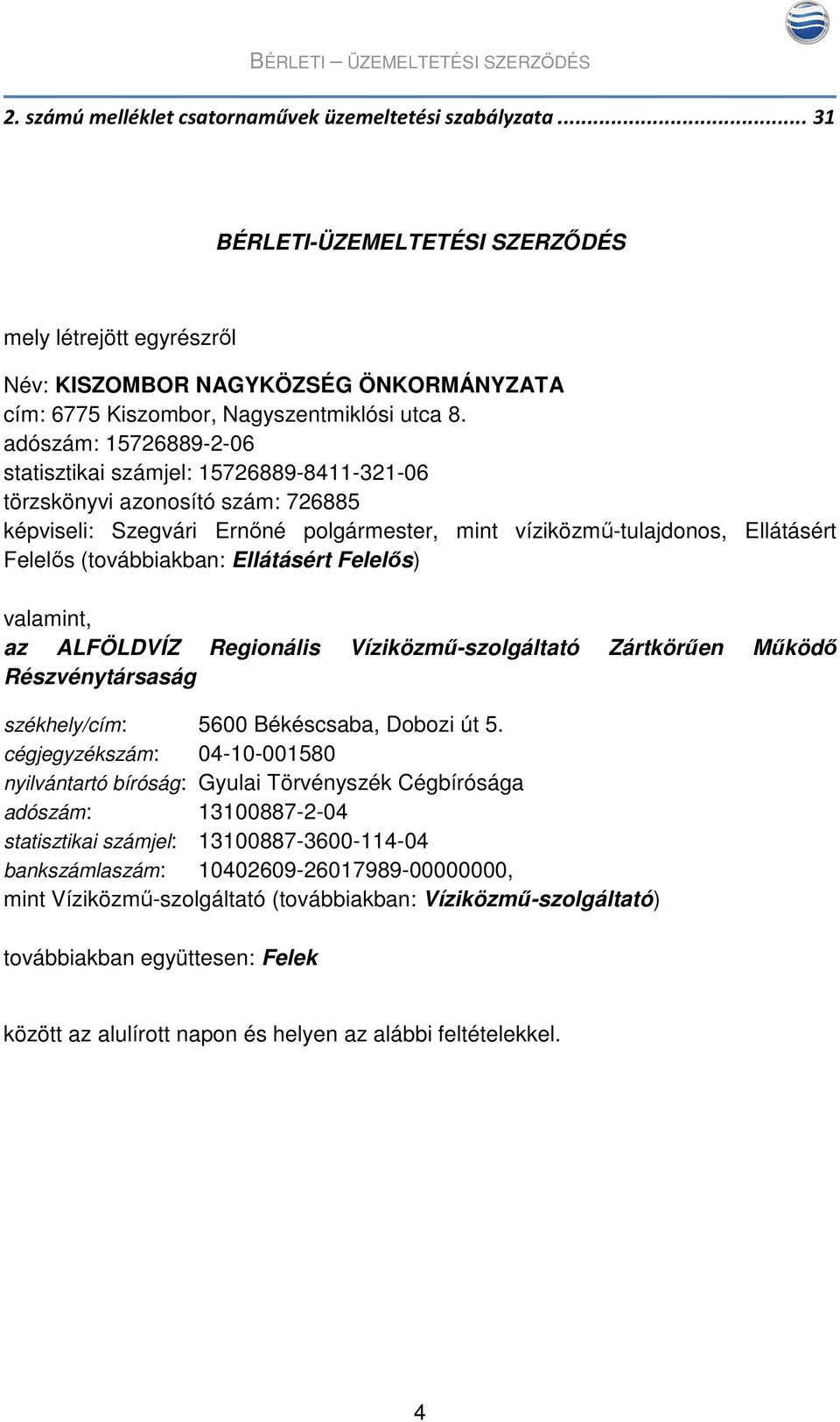 adószám: 15726889-2-06 statisztikai számjel: 15726889-8411-321-06 törzskönyvi azonosító szám: 726885 képviseli: Szegvári Ernőné polgármester, mint víziközmű-tulajdonos, Ellátásért Felelős