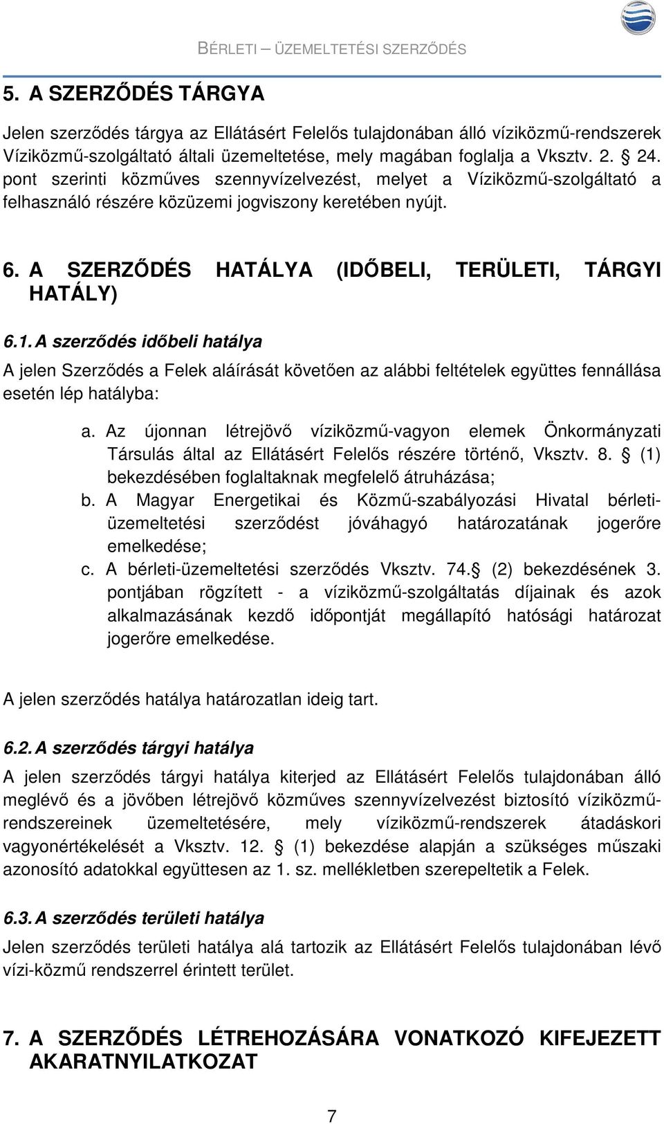 A SZERZŐDÉS HATÁLYA (IDŐBELI, TERÜLETI, TÁRGYI HATÁLY) 6.1. A szerződés időbeli hatálya A jelen Szerződés a Felek aláírását követően az alábbi feltételek együttes fennállása esetén lép hatályba: a.