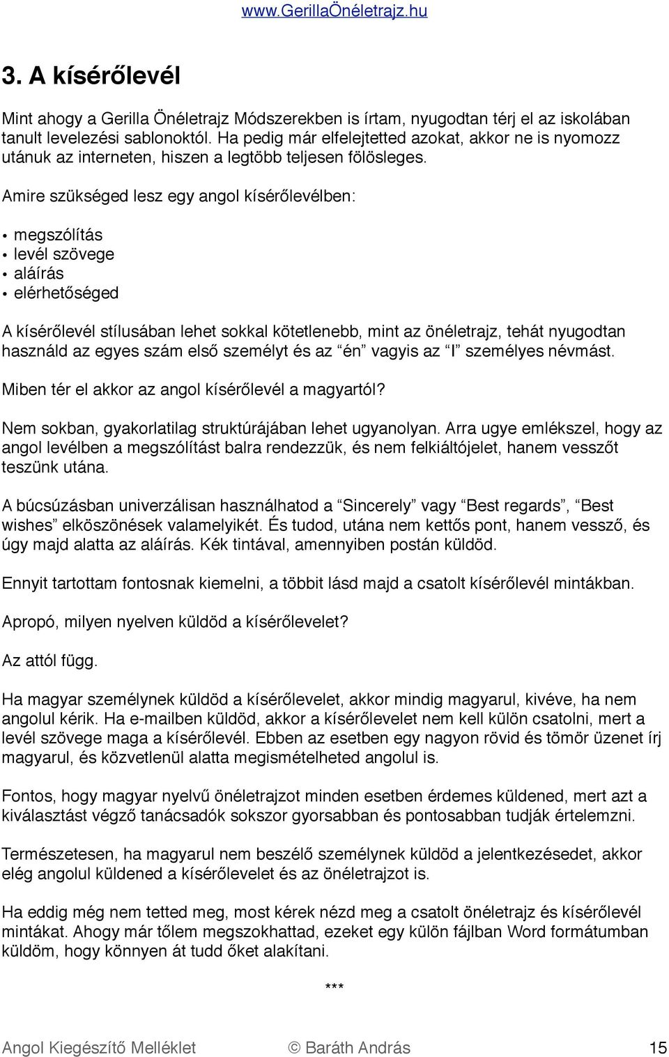 Amire szükséged lesz egy angol kísérőlevélben: megszólítás levél szövege aláírás elérhetőséged A kísérőlevél stílusában lehet sokkal kötetlenebb, mint az önéletrajz, tehát nyugodtan használd az egyes